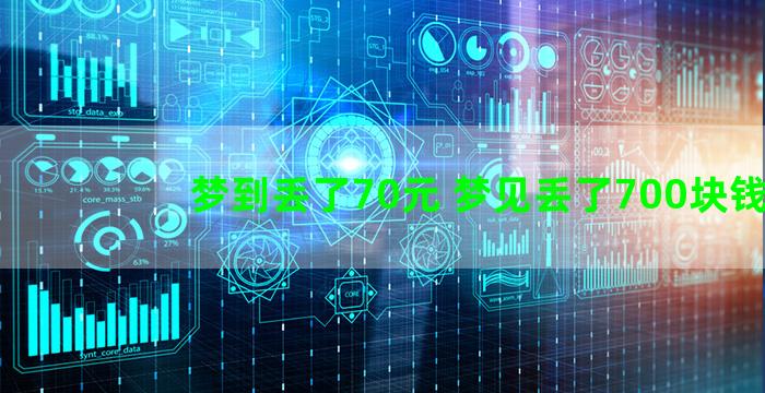 梦到丢了70元 梦见丢了700块钱